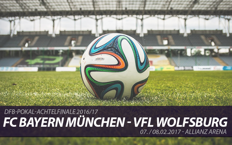 DFB-Pokal Tickets: FC Bayern München - VfL Wolfsburg, 7./8.2.2017